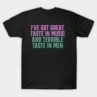 Great Taste in Music Terrible Taste in Men Funny T-Shirt